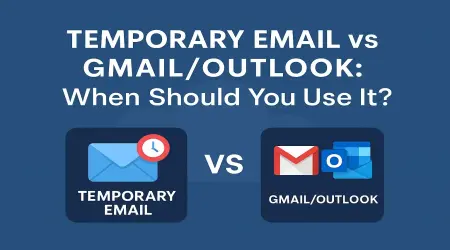 Temporary Email vs Gmail/Outlook: When Should You Use It?